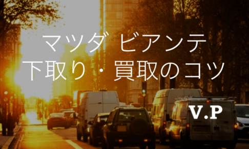 マツダ ビアンテの下取り・買取相場とコツ！高く売る方法は？